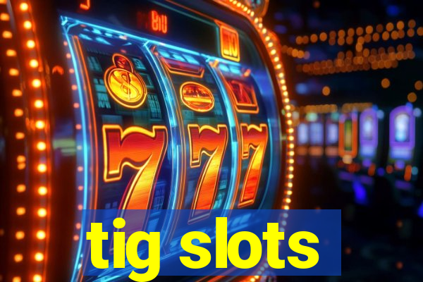 tig slots